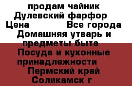 продам чайник Дулевский фарфор › Цена ­ 2 500 - Все города Домашняя утварь и предметы быта » Посуда и кухонные принадлежности   . Пермский край,Соликамск г.